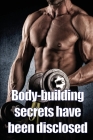 Body-building secrets have been disclosed: Body-building Nutrition, Bodybuilding Diet, Weight Training: Bodybuilding Diets and Guides By Hector Palmmer Cover Image