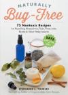 Naturally Bug-Free: 75 Nontoxic Recipes for Repelling Mosquitoes, Ticks, Fleas, Ants, Moths & Other Pesky Insects Cover Image