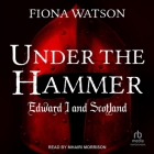 Under the Hammer: Edward I and Scotland By Fiona Watson, Mhairi Morrison (Read by) Cover Image