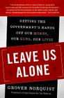 Leave Us Alone: Getting the Government's Hands Off Our Money, Our Guns, Our Lives By Grover Norquist Cover Image