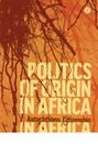 Politics of Origin in Africa: Autochthony, Citizenship and Conflict Cover Image