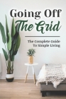 Going Off The Grid: The Complete Guide To Simple Living By Kyong Alummoottil Cover Image
