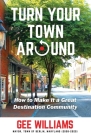 Turn Your Town Around: How to Make It a Great Destination Community By Gee Williams Cover Image