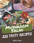 222 Tasty Mushroom Salad Recipes: Mushroom Salad Cookbook - All The Best Recipes You Need are Here! By Sally Cripe Cover Image