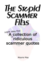 The Stupid Scammer Files: A collection of ridiculous scammer quotes By Wayne May Cover Image