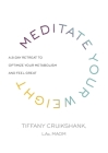 Meditate Your Weight: A 21-Day Retreat to Optimize Your Metabolism and Feel Great By Tiffany Cruikshank, LAc, MAOM Cover Image