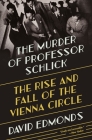 The Murder of Professor Schlick: The Rise and Fall of the Vienna Circle By David Edmonds Cover Image