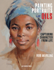 Painting Portraits in Oils: Capturing character from life By Rob Wareing Cover Image