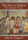 The First to Follow: The Apostles of Jesus By John R. Claypool Cover Image