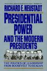 Presidential Power and the Modern Presidents: The Politics of Leadership from Roosevelt to Reagan By Richard E. Neustadt Cover Image