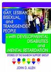Gay, Lesbian, Bisexual, and Transgender People with Developmental Disabilities and Mental Retardatio: Stories of the Rainbow Support Group Cover Image