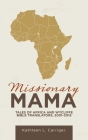 Missionary Mama: Tales of Africa and Wycliffe Bible Translators, 2001-2015 By Kathleen L. Carriger Cover Image
