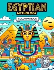 Egyptian mythology Coloring Book: Explore the Mythical Realms, Divine Beings, and Epic Tales of Ancient Egypt, Where Each Page Holds the Promise of Ca Cover Image