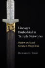 Lineages Embedded in Temple Networks: Daoism and Local Society in Ming China (Harvard-Yenching Institute Monograph) By Richard G. Wang Cover Image