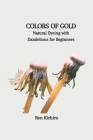 Colors of Gold: Natural Dyeing with Dandelions for Beginners Cover Image