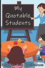 My Quotable Students Memories from My Classroom: Teacher appreciation gift, a Notebook for Teachers to collect the funny and witty quotes their studen By Precious Gifts By Debbie Cover Image