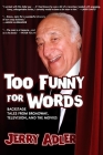 Too Funny for Words: Backstage Tales from Broadway, Television, and the Movies By Jerry Adler Cover Image