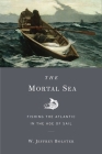 The Mortal Sea: Fishing the Atlantic in the Age of Sail Cover Image