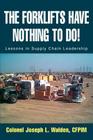The Forklifts Have Nothing to Do!: Lessons in Supply Chain Leadership By Joseph L. Walden Cover Image