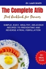 The Complete Afib Diet Cookbook for Seniors: Simple, Easy, Healthy, Delicious Recipes to preventing and reverse atrial fibrillation Cover Image