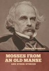 Mosses from an Old Manse, and Other Stories By Nathaniel Hawthorne Cover Image