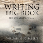 Writing the Big Book: The Creation of A.A. By Natasha Soudek (Read by), William H. Schaberg Cover Image