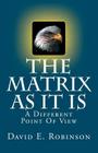 The Matrix As It Is: A Different Point Of View By David E. Robinson Cover Image