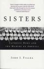 Sisters: Catholic Nuns and the Making of America By John J. Fialka Cover Image