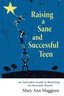 Raising a Sane and Successful Teen: An Innovative Guide to Becoming an Awesome Parent By Mary Ann Maggiore Cover Image