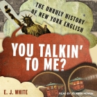 You Talkin' to Me? Lib/E: The Unruly History of New York English By Jo Anna Perrin (Read by), E. J. White Cover Image
