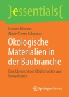 Ökologische Materialien in Der Baubranche: Eine Übersicht Der Möglichkeiten Und Innovationen (Essentials) By Hannes Bäuerle, Marie-Theres Lohmann Cover Image