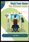 Work From Home The Ultimate Guide By Bruce Walker Cover Image