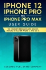 iPhone 12, iPhone Pro and iPhone Pro Max User Guide: The Complete Beginners and Seniors Manual to Master iPhone 12 and iOS 14 Cover Image