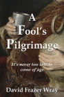 A Fool's Pilgrimage: It's never too late to come of age By David Frazer Wray Cover Image