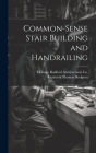 Common-Sense Stair Building and Handrailing By Frederick Thomas Hodgson, Chicago Radford Architectural Co Cover Image