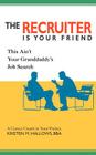 The Recruiter is Your Friend: This Ain't Your Granddaddy's Job Search By Kristen M. Hallows Cover Image