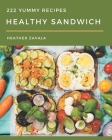 222 Yummy Healthy Sandwich Recipes: A Highly Recommended Yummy Healthy Sandwich Cookbook Cover Image