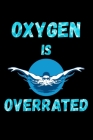 Oxygen is Overrated: Swimming Log Book - Keep Track of Your Trainings & Personal Records - 136 pages (6