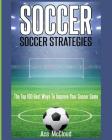 Soccer: Soccer Strategies: The Top 100 Best Ways To Improve Your Soccer Game By Ace McCloud Cover Image