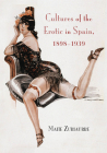 Cultures of the Erotic in Spain, 1898-1939 By Maite Zubiaurre Cover Image