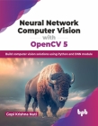 Neural Network Computer Vision with Opencv 5: Build Computer Vision Solutions Using Python and Dnn Module Cover Image