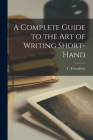 A Complete Guide to the Art of Writing Short-Hand Cover Image