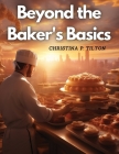Beyond the Baker's Basics: Advanced Dessert Delicacies Cover Image