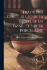 Traité Des Couleurs Pour La Peinture En Émail Et Sur La Porcelaine Cover Image