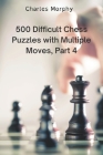 500 Difficult Chess Puzzles with Multiple Moves, Part 4 By Charles Morphy Cover Image