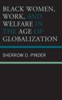 Black Women, Work, and Welfare in the Age of Globalization By Sherrow O. Pinder Cover Image
