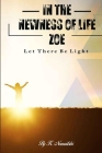 In the Newness of Life Zoe: Let There Be Light By Kwanele Nomzitshi Cover Image