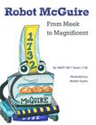 Robot McGuire: From Meek to Magnificent By Mallori Taylor (Illustrator), Tess Richardson, Erik Richardson (Editor) Cover Image