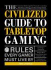 The Civilized Guide to Tabletop Gaming: Rules Every Gamer Must Live By Cover Image