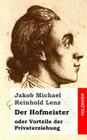 Der Hofmeister oder Vorteile der Privaterziehung: Eine Komödie By Jakob Michael Reinhold Lenz Cover Image